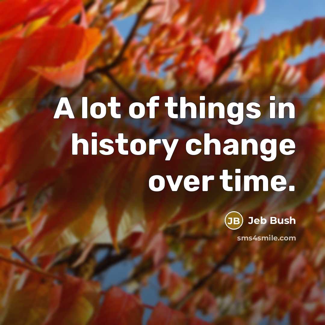 “A lot of things in history change over time.…” quote by Jeb Bush