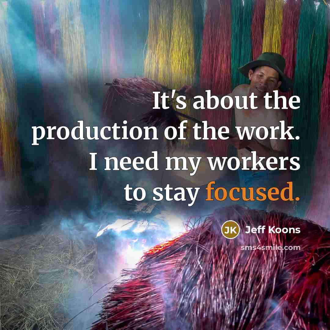 “It's about the production of the work. I need my…” quote by Jeff Koons