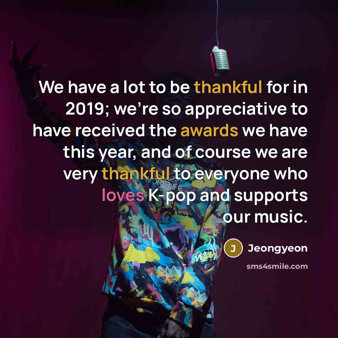 “We have a lot to be thankful for in 2019; we're so appreciative to have received the awards we have this year, and of course we are very thankful to everyone who loves K-pop and supports our music.” quote by Jeongyeon