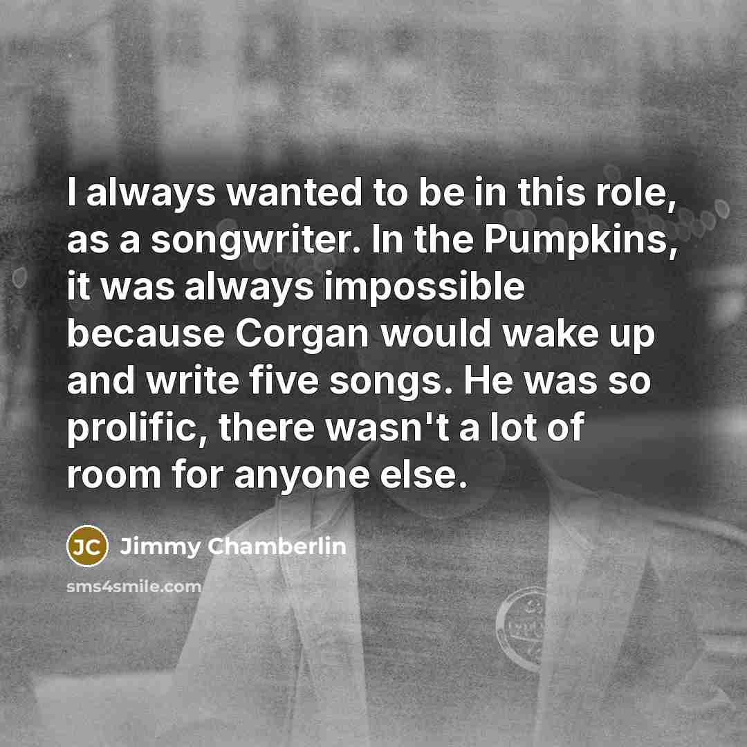 “I always wanted to be in this role, as a…” quote by Jimmy Chamberlin