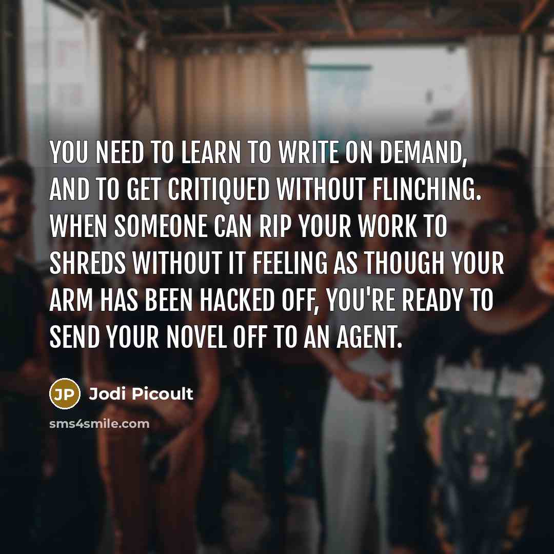 “You need to learn to write on demand, and to…” quote by Jodi Picoult