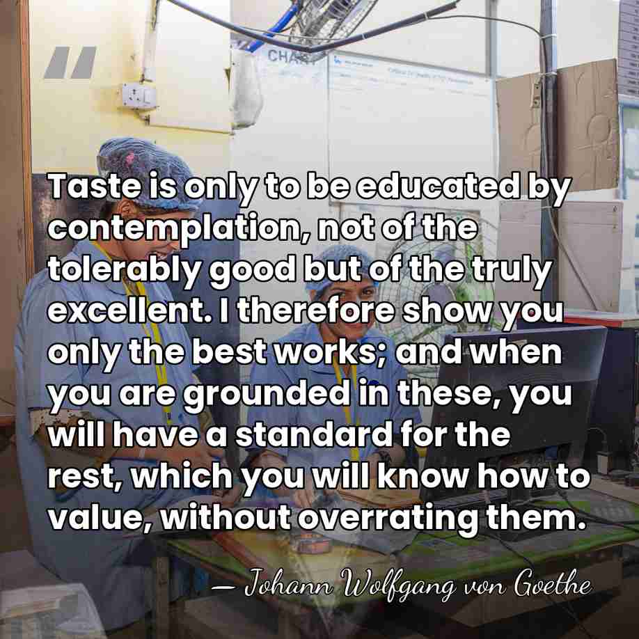 Taste is only to be educated by contemplation, not of the tolerably&hellip; - Johann Wolfgang von Goethe