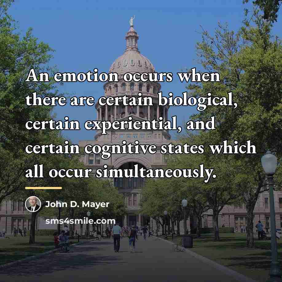 “An emotion occurs when there are certain biological, certain experiential,…” quote by John D. Mayer