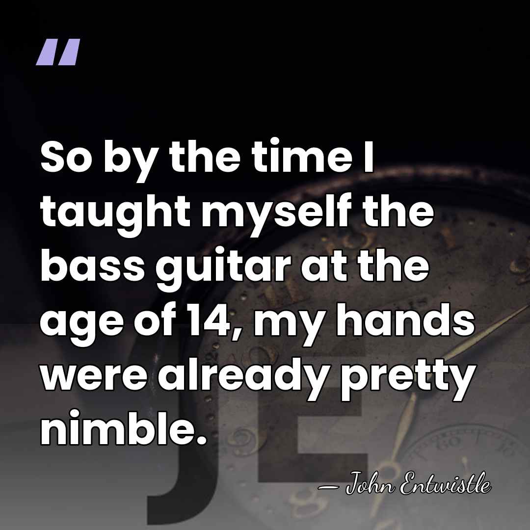 So by the time I taught myself the bass guitar at the&hellip; - John Entwistle
