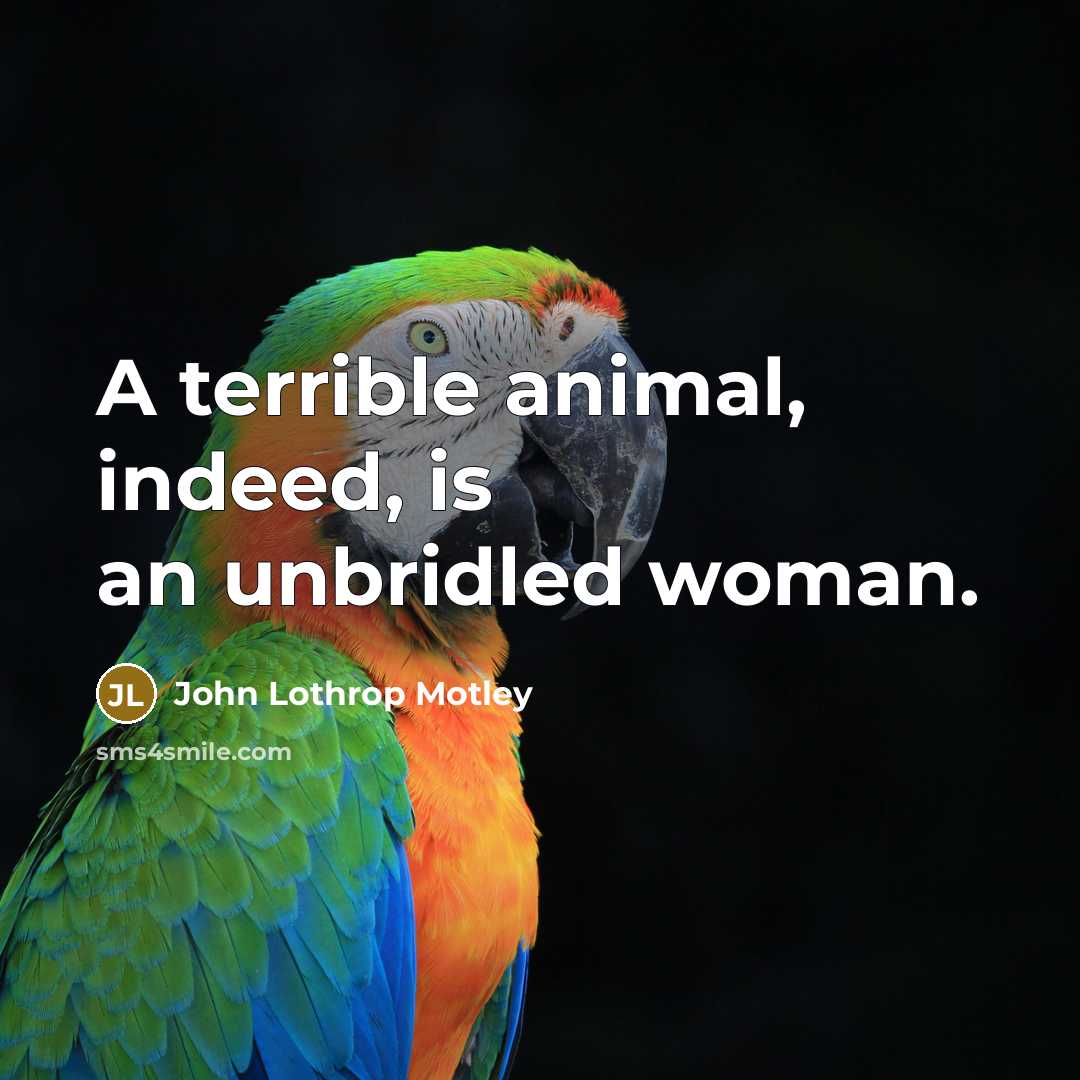 “A terrible animal, indeed, is an unbridled woman.…” quote by John Lothrop Motley