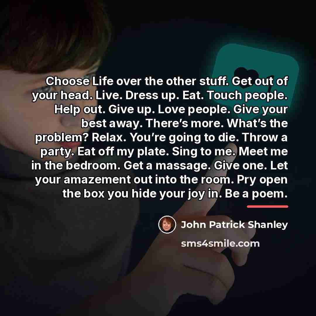“Choose Life over the other stuff. Get out of your…” quote by John Patrick Shanley