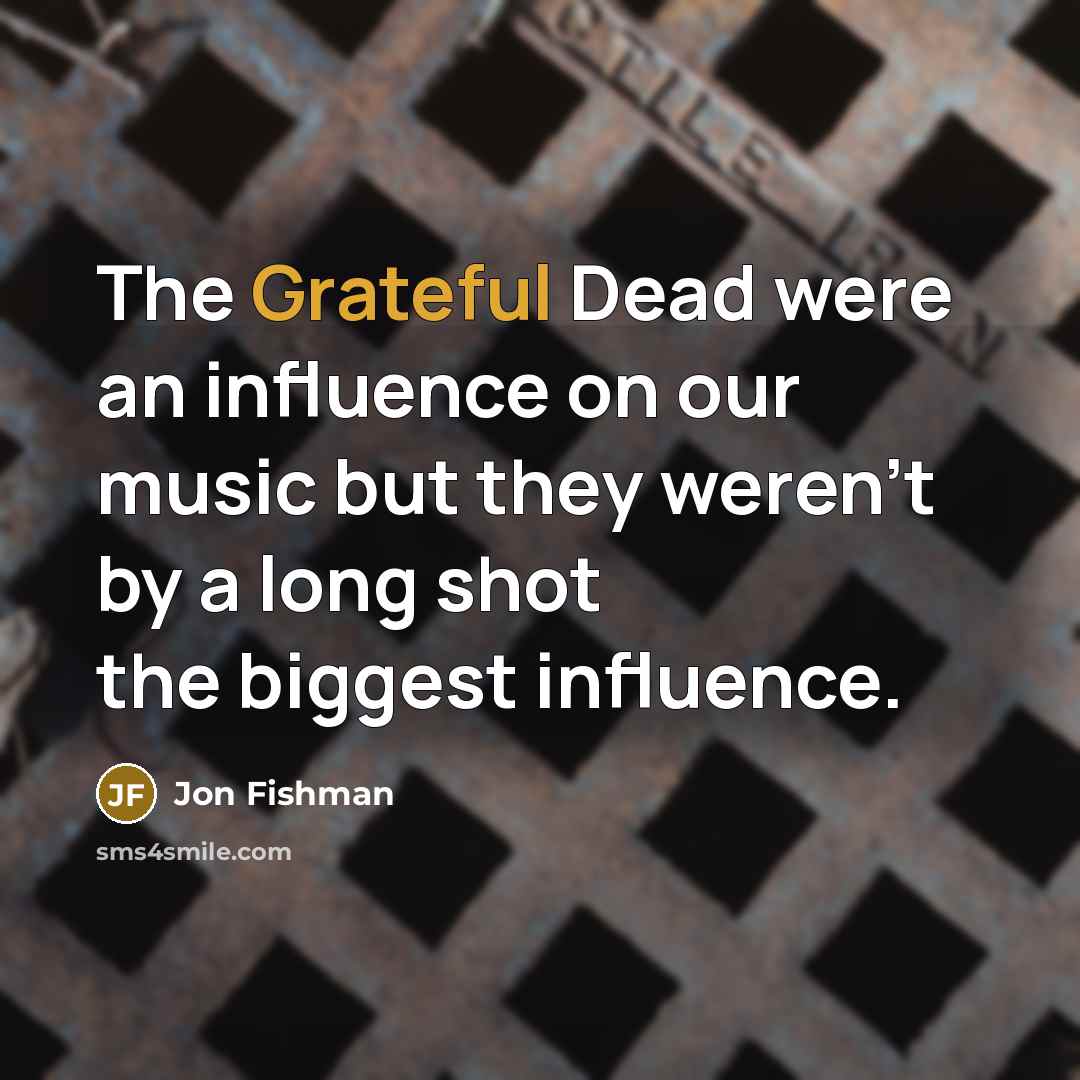 “The Grateful Dead were an influence on our music but…” quote by Jon Fishman