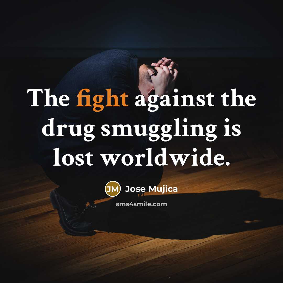 “The fight against the drug smuggling is lost worldwide.…” quote by Jose Mujica
