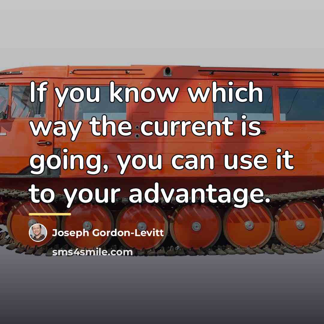 “If you know which way the current is going, you…” quote by Joseph Gordon-Levitt