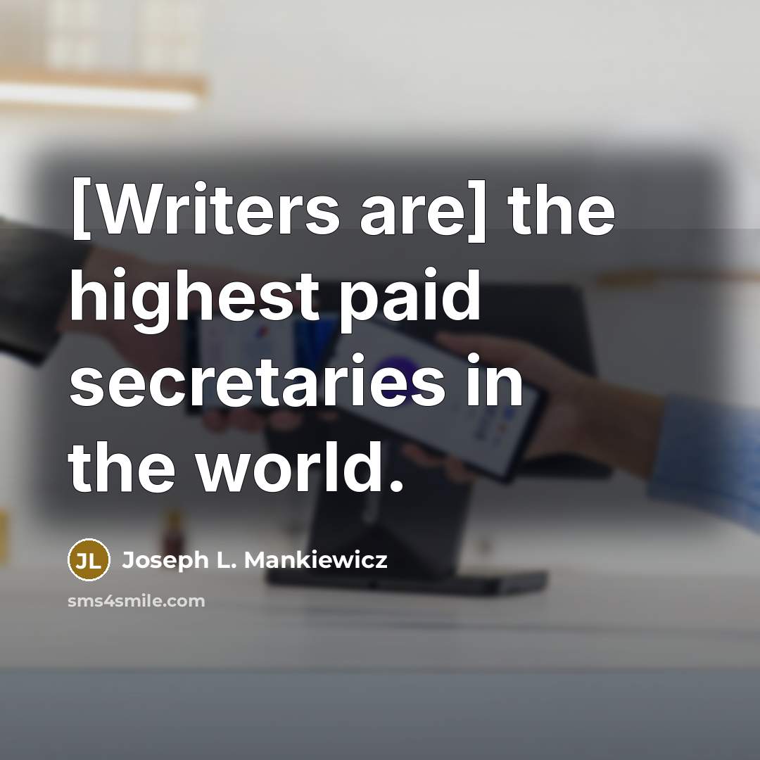 “[Writers are] the highest paid secretaries in the world.…” quote by Joseph L. Mankiewicz