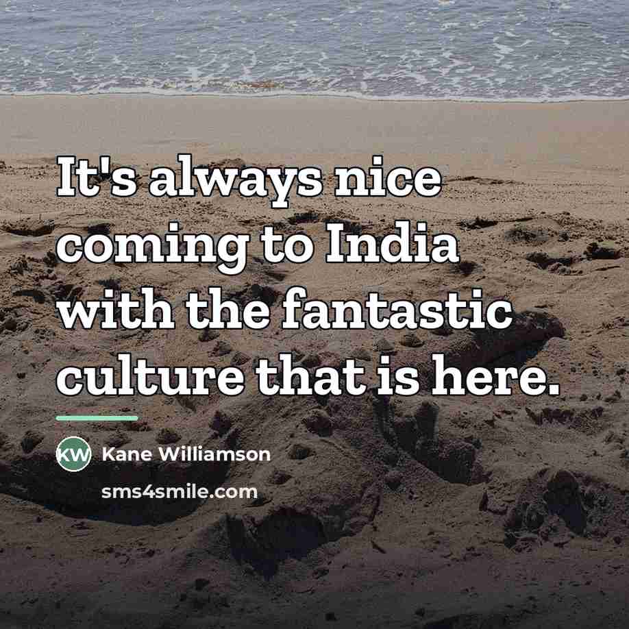 “It's always nice coming to India with the fantastic culture…” quote by Kane Williamson