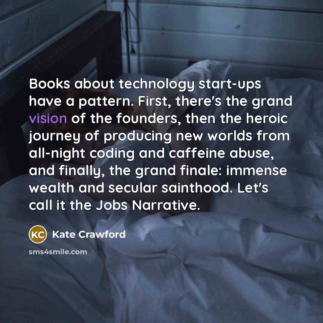 “Books about technology start-ups have a pattern. First, there's the…” quote by Kate Crawford