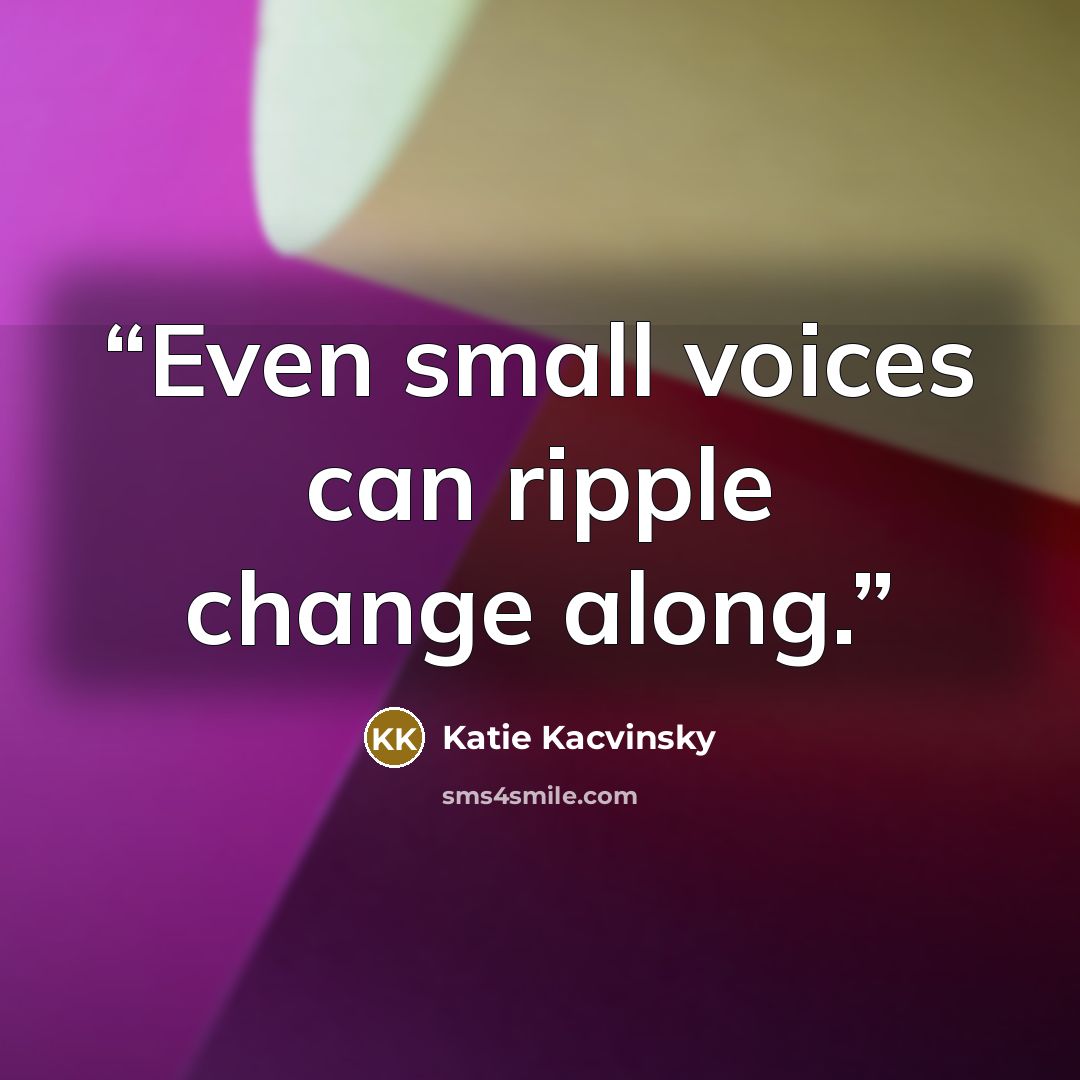 “Even small voices can ripple change along.” quote by Katie Kacvinsky
