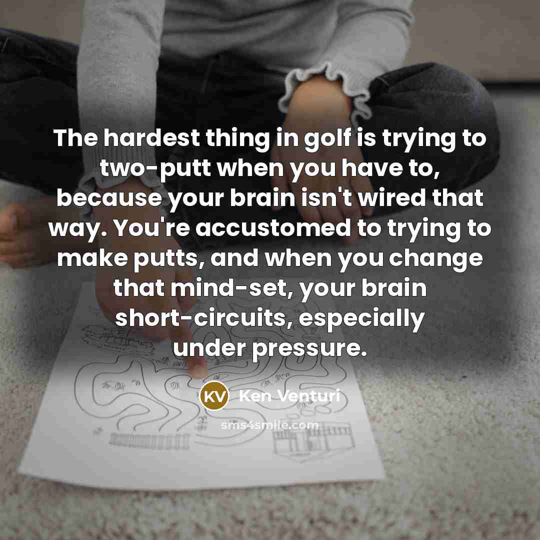 “The hardest thing in golf is trying to two-putt when…” quote by Ken Venturi
