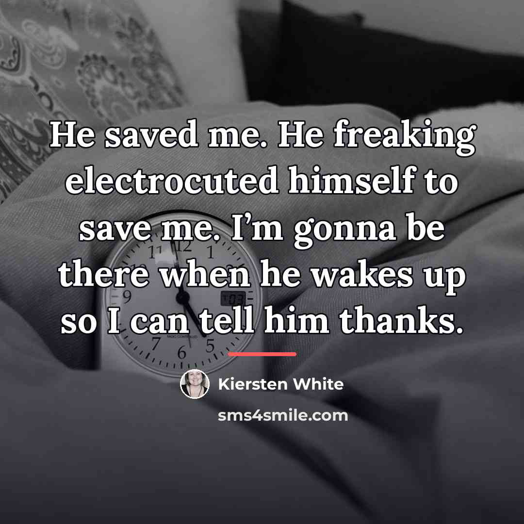 “He saved me. He freaking electrocuted himself to save me.…” quote by Kiersten White