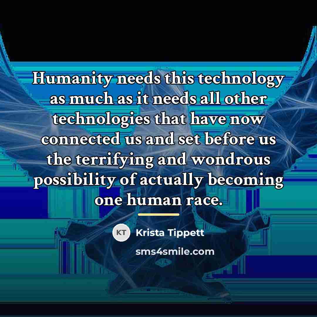 “Humanity needs this technology as much as it needs all…” quote by Krista Tippett
