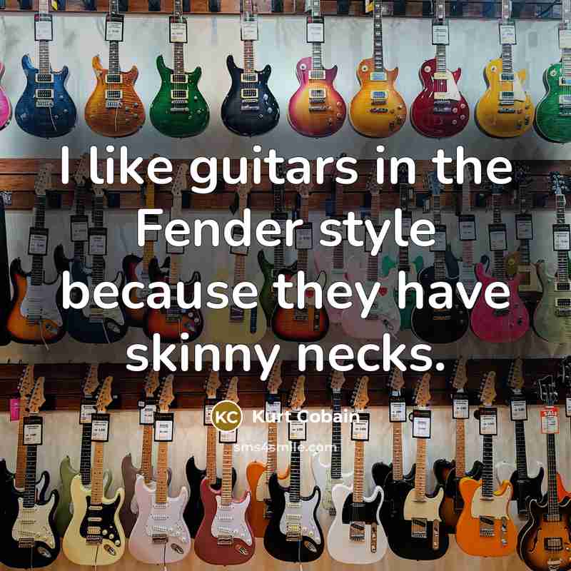 “I like guitars in the Fender style because they have…” quote by Kurt Cobain