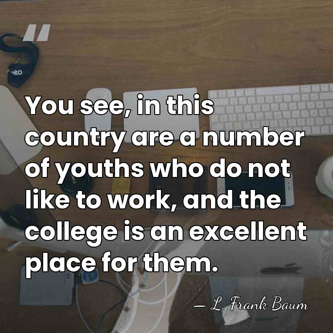 You see, in this country are a number of youths who do&hellip; - L. Frank Baum