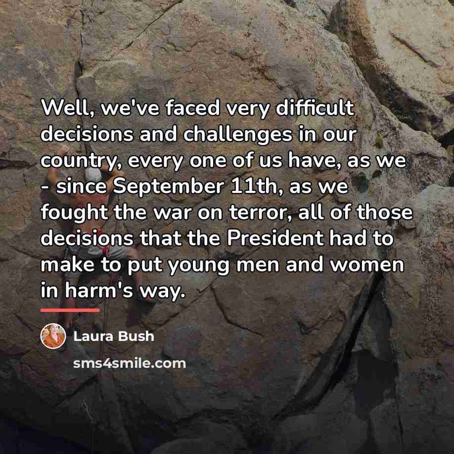 “Well, we've faced very difficult decisions and challenges in our…” quote by Laura Bush