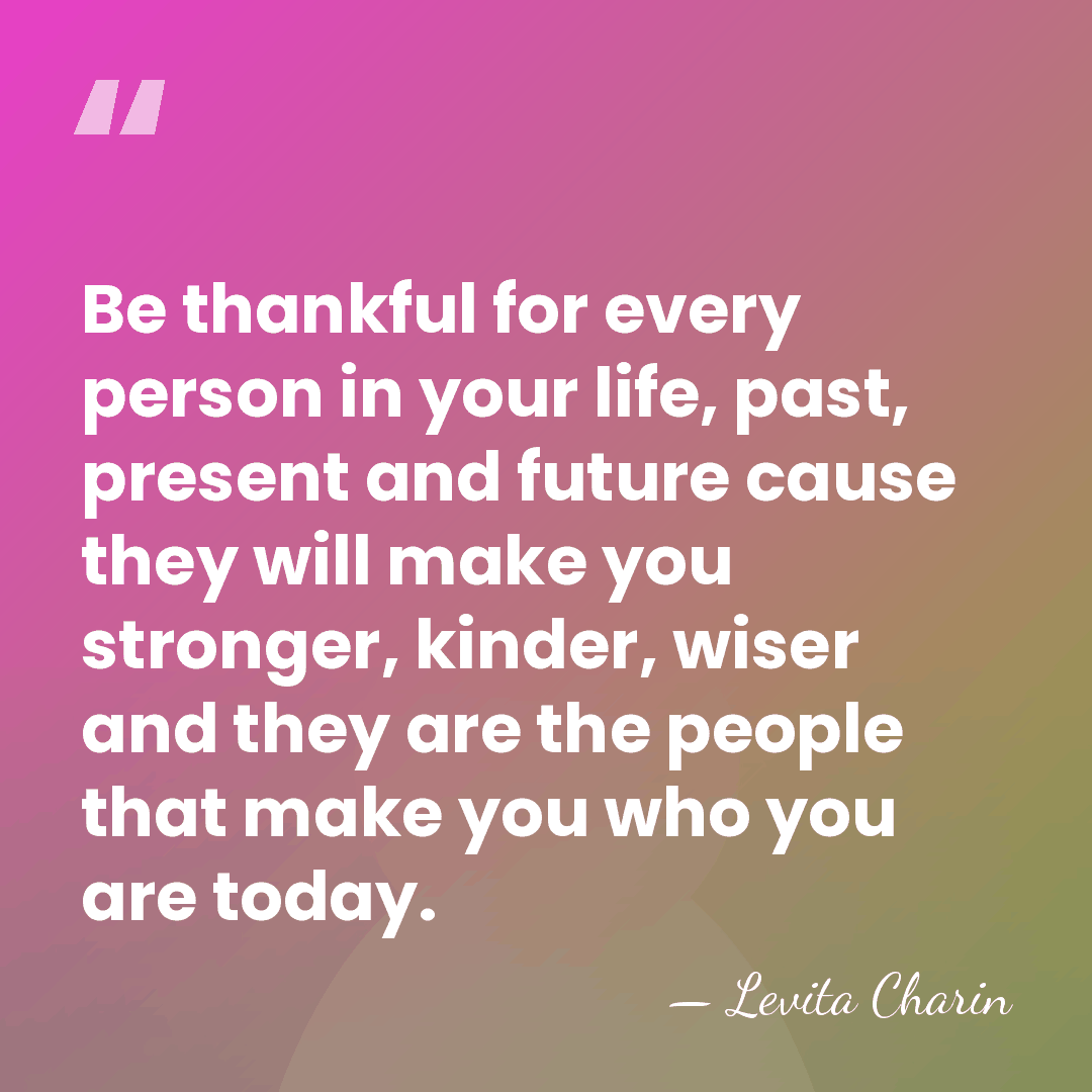 Be thankful for every person in your life, past, present and future&hellip; - Levita Charin