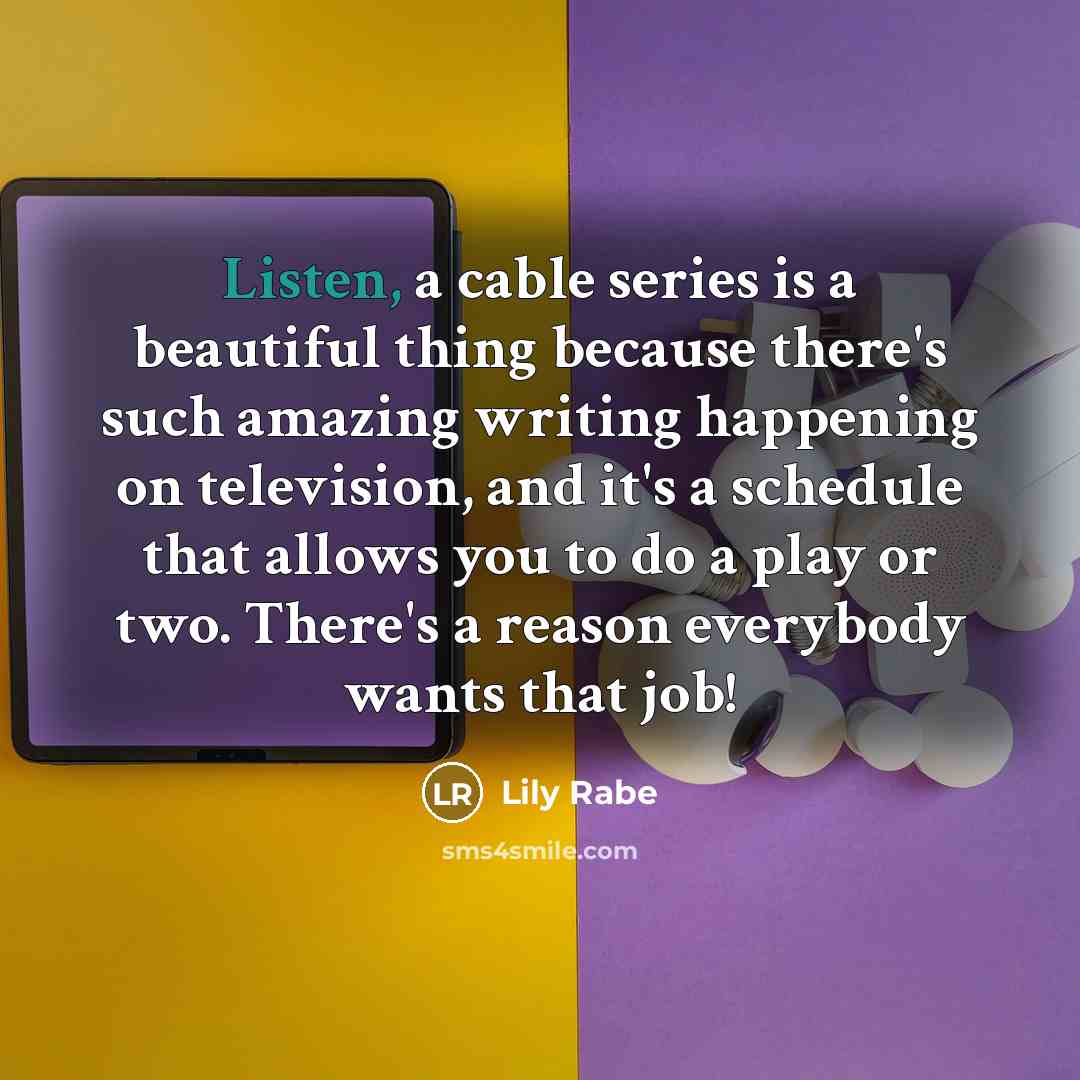 “Listen, a cable series is a beautiful thing because there's…” quote by Lily Rabe