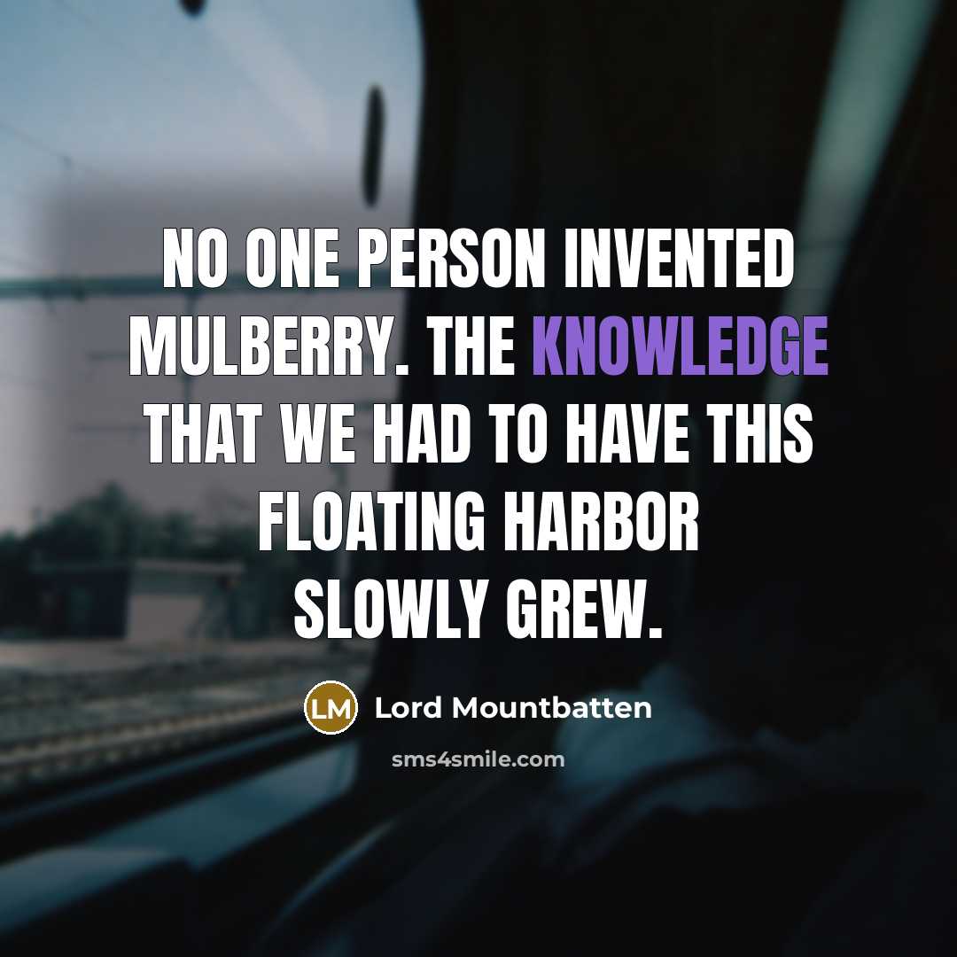 “No one person invented Mulberry. The knowledge that we had…” quote by Lord Mountbatten
