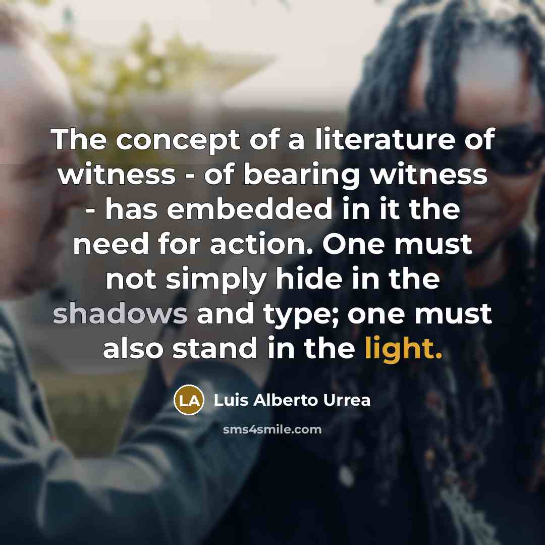 “The concept of a literature of witness - of bearing…” quote by Luis Alberto Urrea