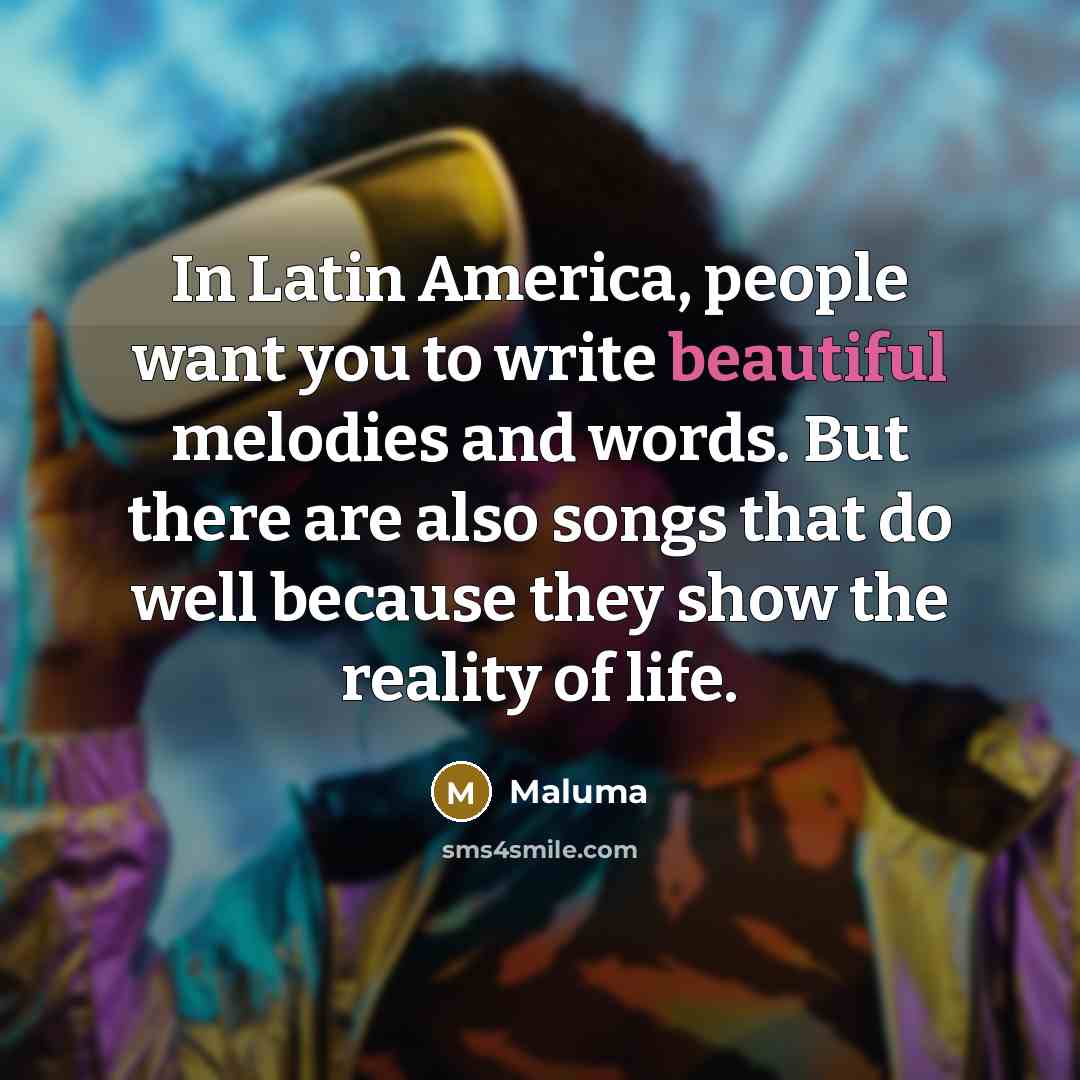 “In Latin America, people want you to write beautiful melodies…” quote by Maluma