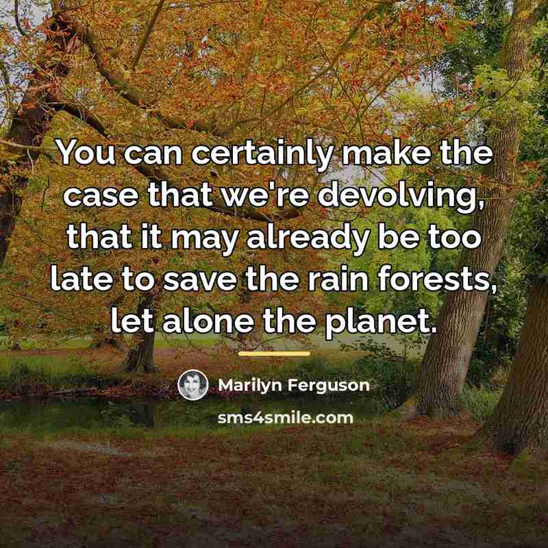 “You can certainly make the case that we're devolving, that…” quote by Marilyn Ferguson