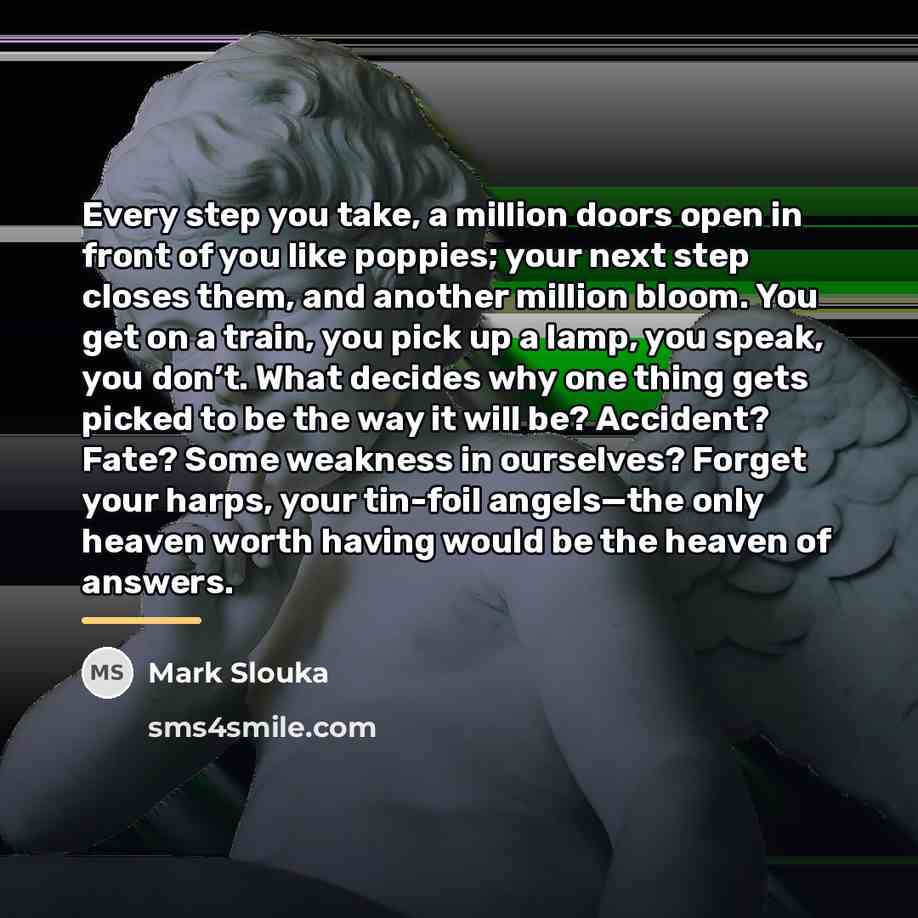 “Every step you take, a million doors open in front…” quote by Mark Slouka