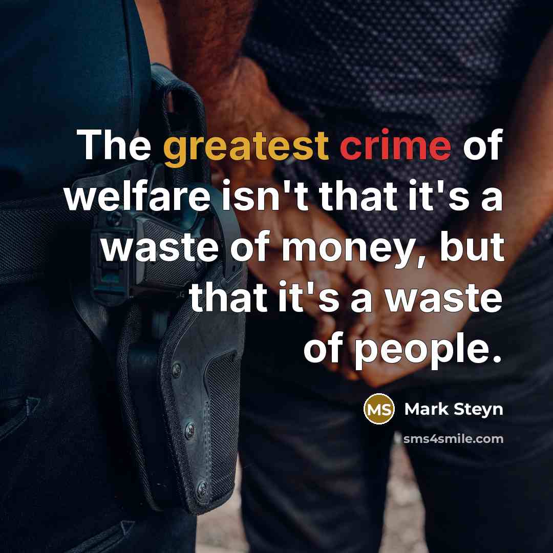 “The greatest crime of welfare isn't that it's a waste…” quote by Mark Steyn