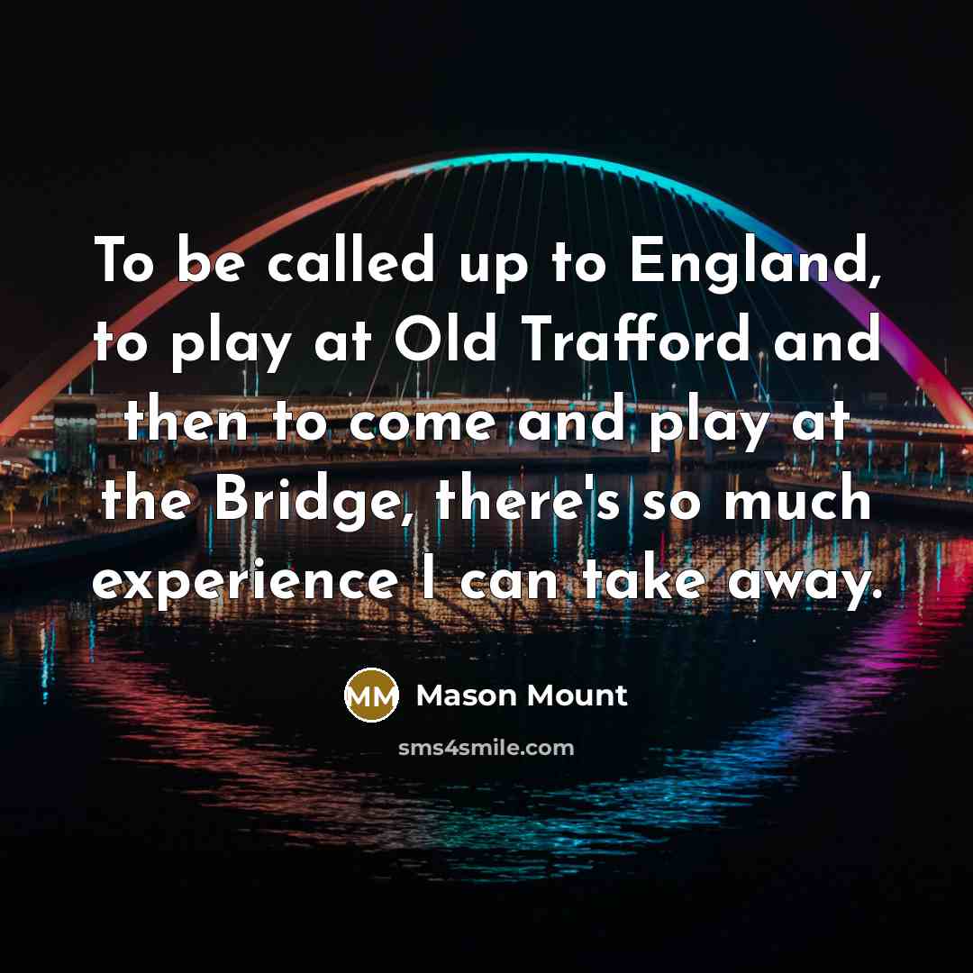 “To be called up to England, to play at Old…” quote by Mason Mount