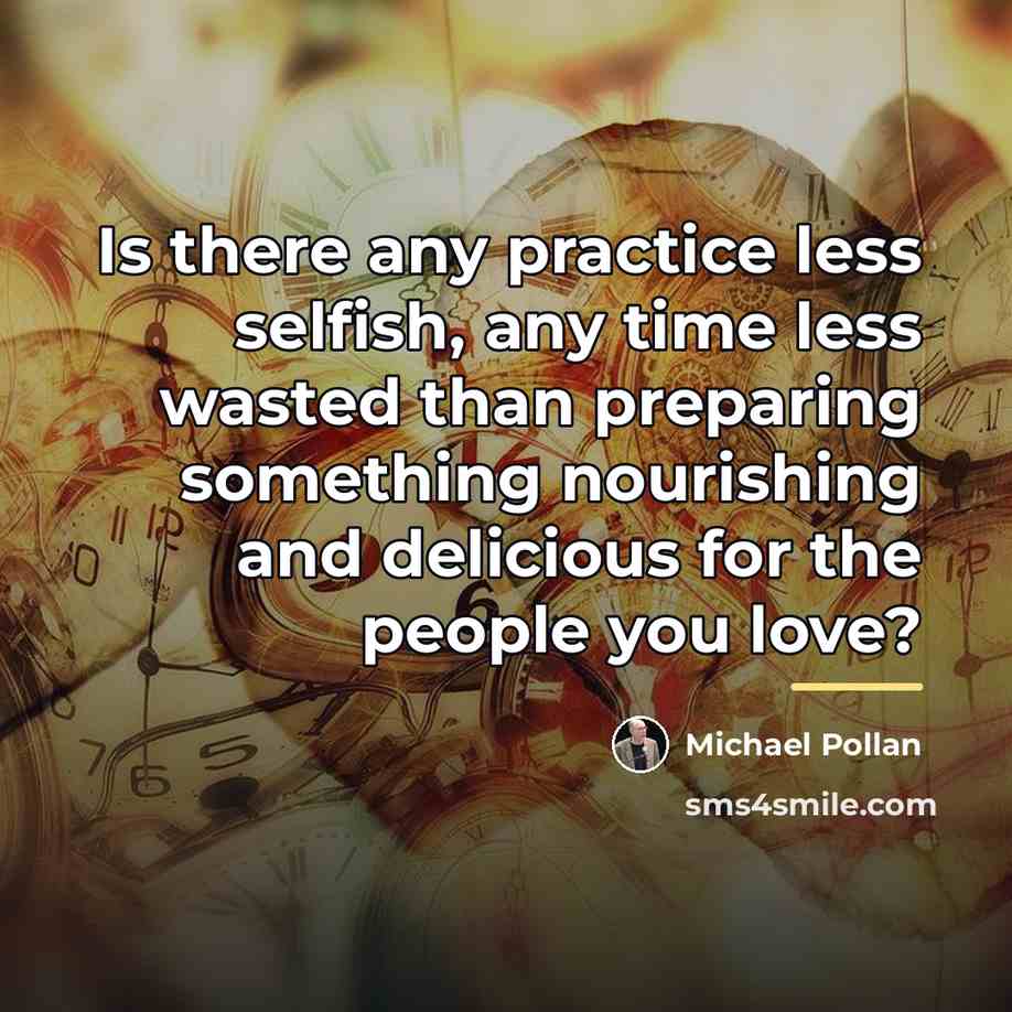 “Is there any practice less selfish, any time less wasted…” quote by Michael Pollan
