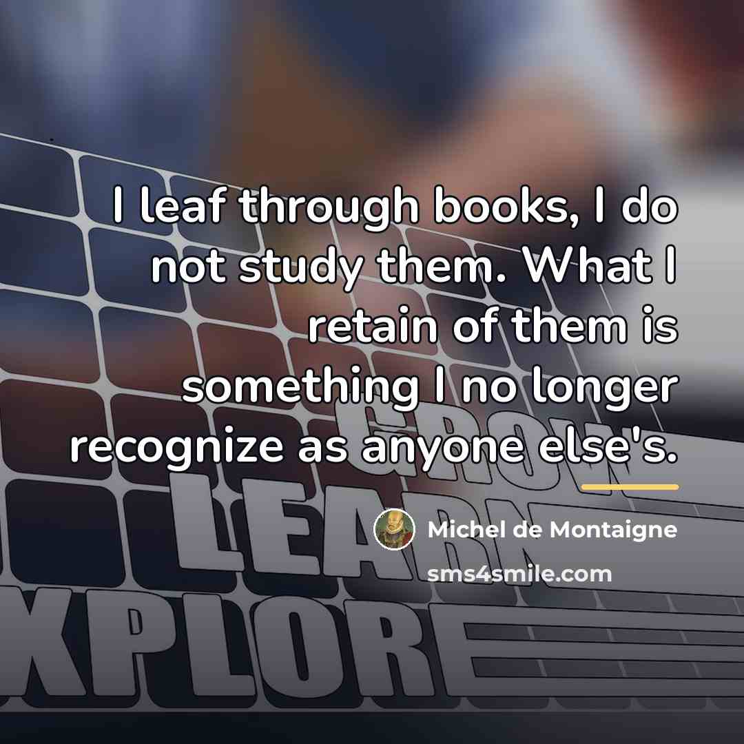 “I leaf through books, I do not study them. What…” quote by Michel de Montaigne