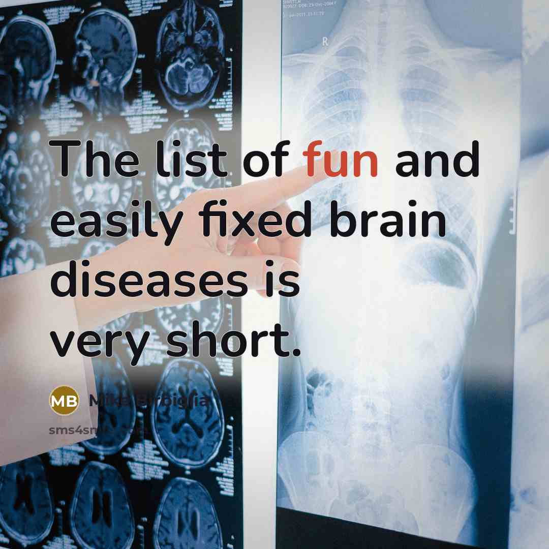 “The list of fun and easily fixed brain diseases is…” quote by Mike Birbiglia