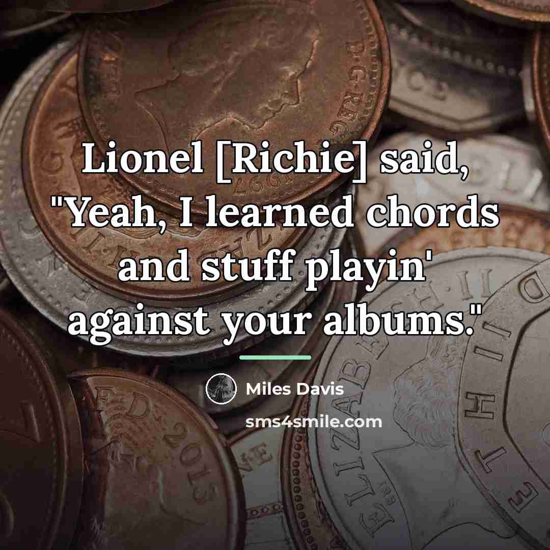 “Lionel [Richie] said, "Yeah, I learned chords and stuff playin'…” quote by Miles Davis