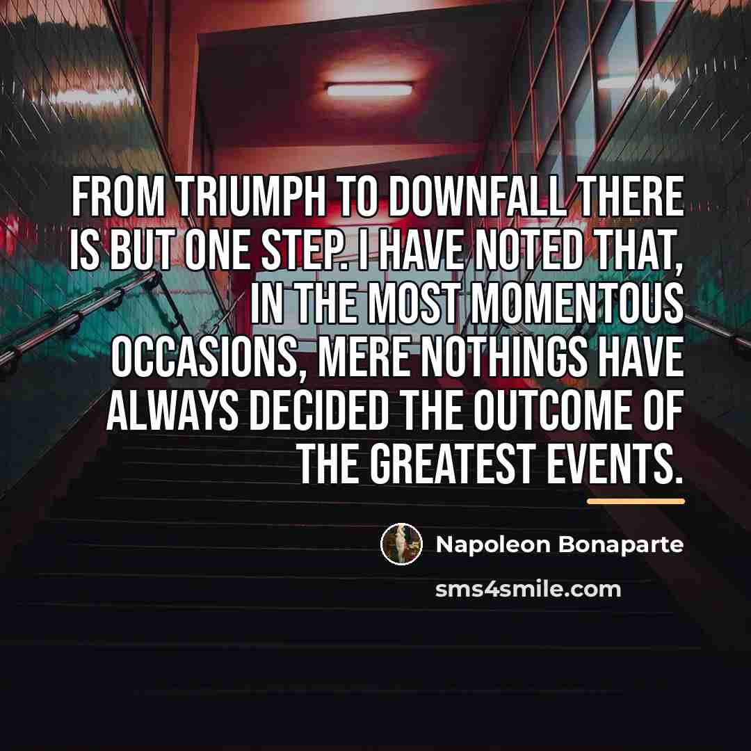 “From triumph to downfall there is but one step. I…” quote by Napoleon Bonaparte