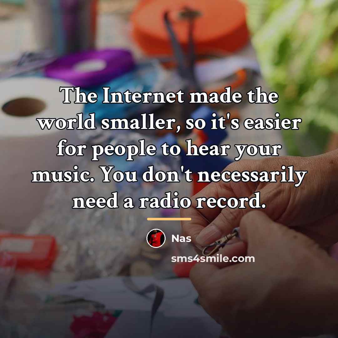“The Internet made the world smaller, so it's easier for…” quote by Nas