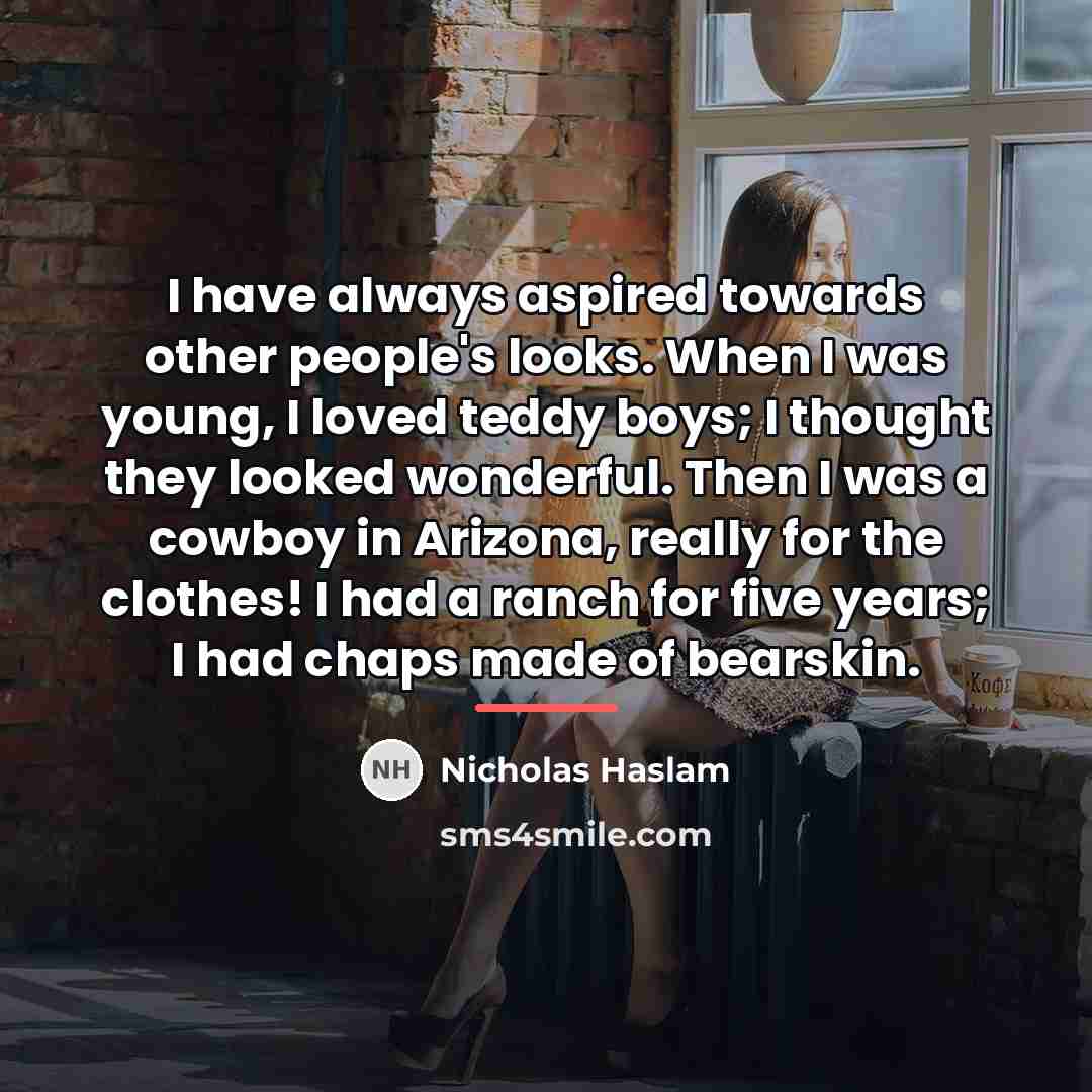 “I have always aspired towards other people's looks. When I…” quote by Nicholas Haslam