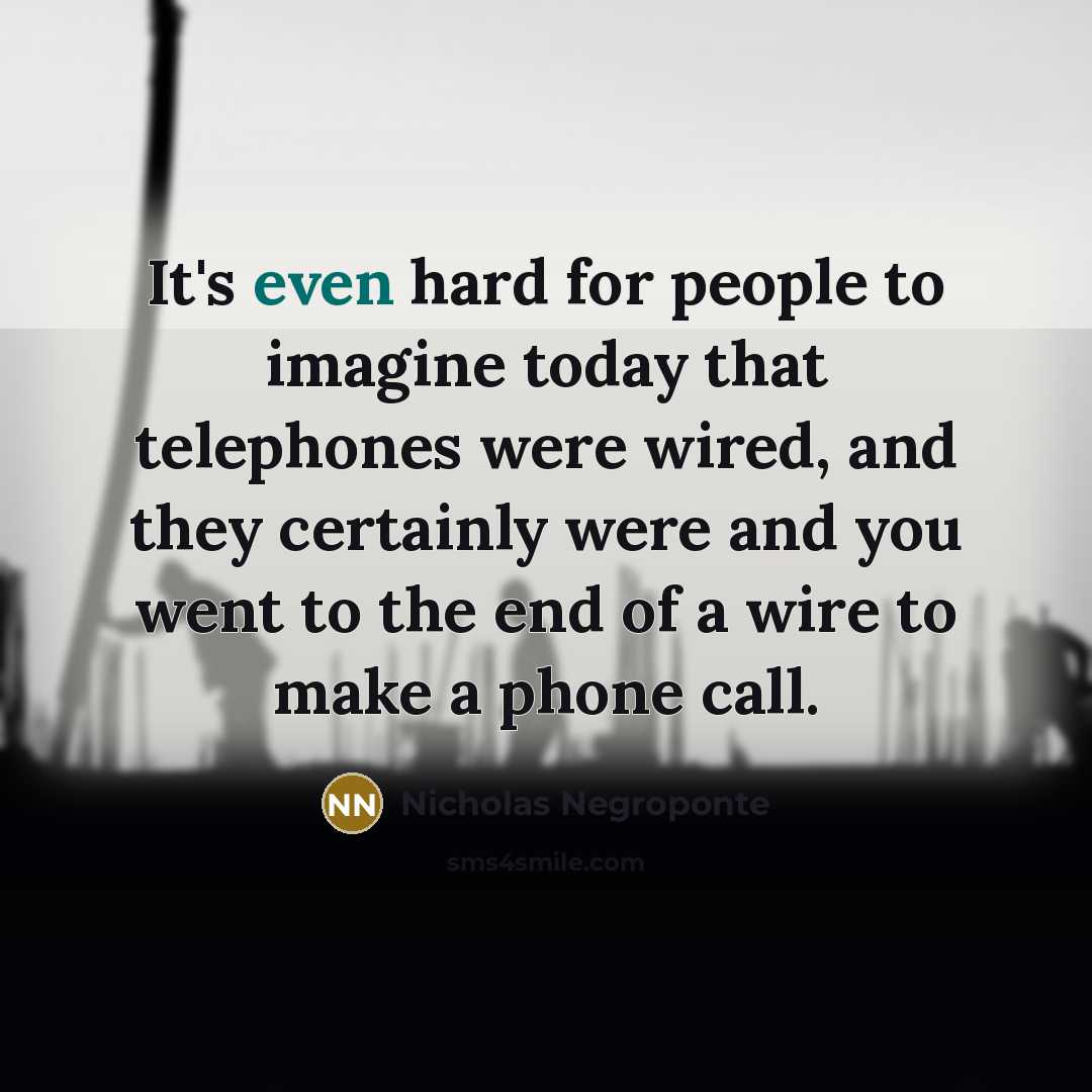 “It's even hard for people to imagine today that telephones…” quote by Nicholas Negroponte