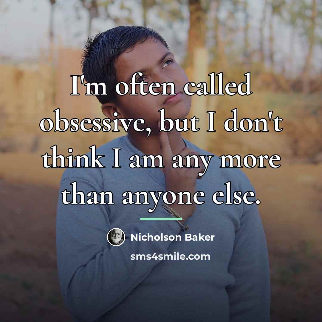 “I'm often called obsessive, but I don't think I am…” quote by Nicholson Baker