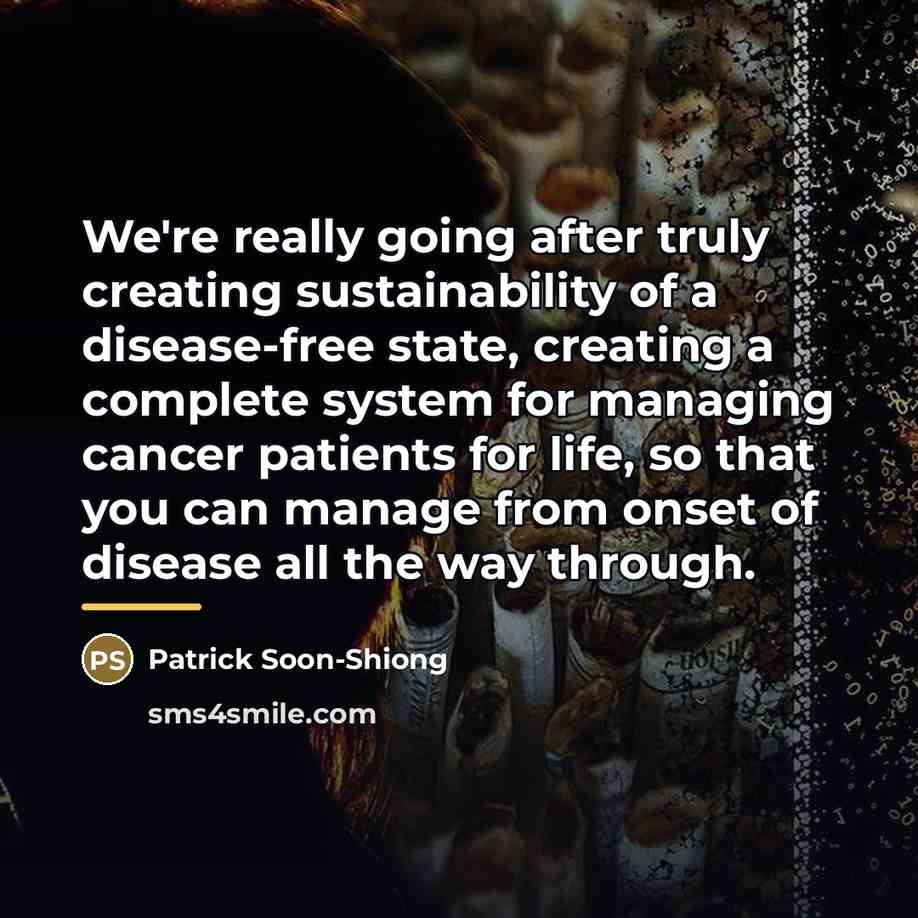 “We're really going after truly creating sustainability of a disease-free…” quote by Patrick Soon-Shiong