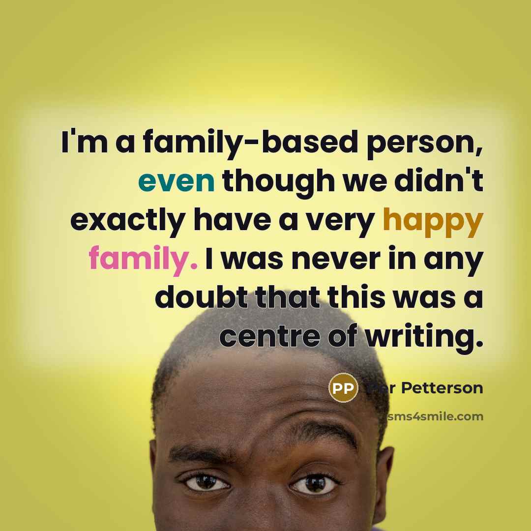 “I'm a family-based person, even though we didn't exactly have…” quote by Per Petterson