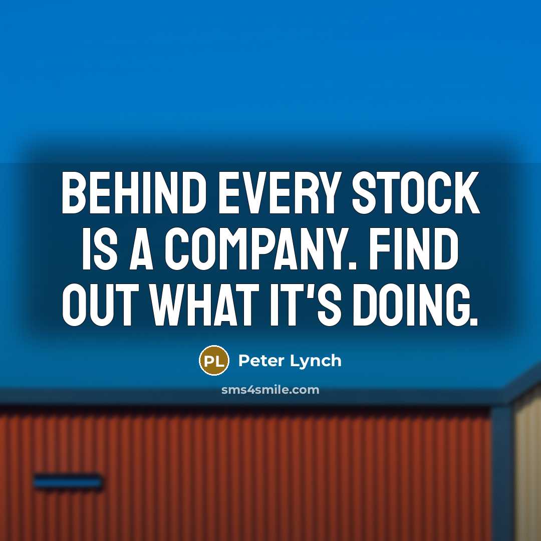 “Behind every stock is a company. Find out what it's…” quote by Peter Lynch
