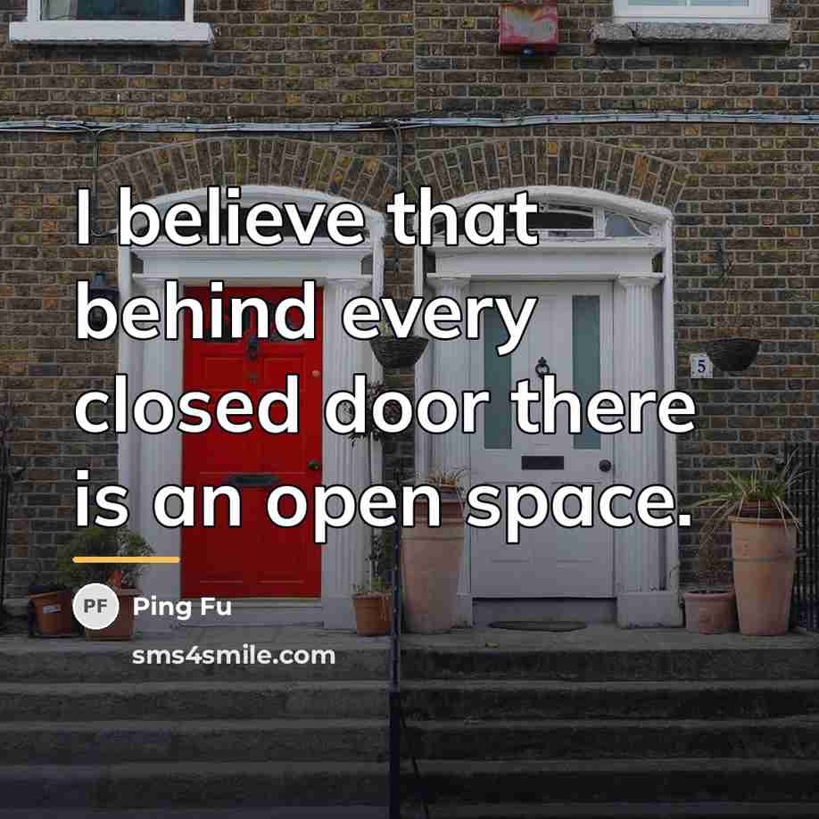“I believe that behind every closed door there is an…” quote by Ping Fu