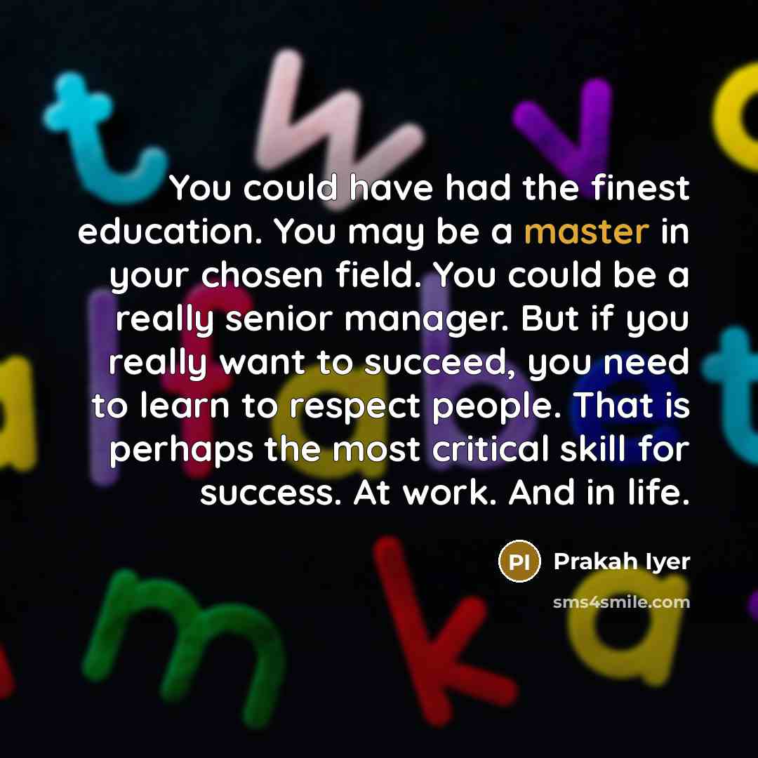 “You could have had the finest education. You may be…” quote by Prakah Iyer