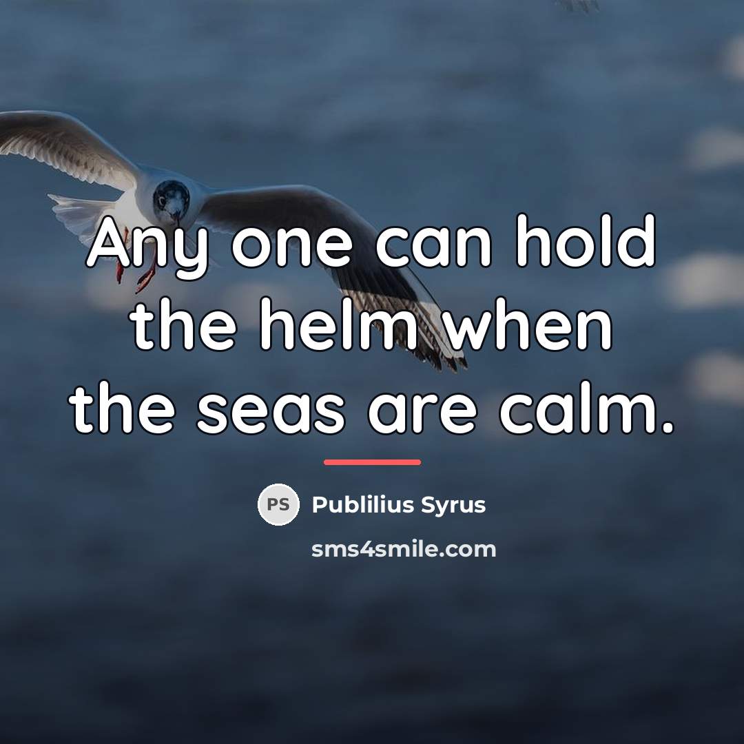 “Any one can hold the helm when the seas are…” quote by Publilius Syrus
