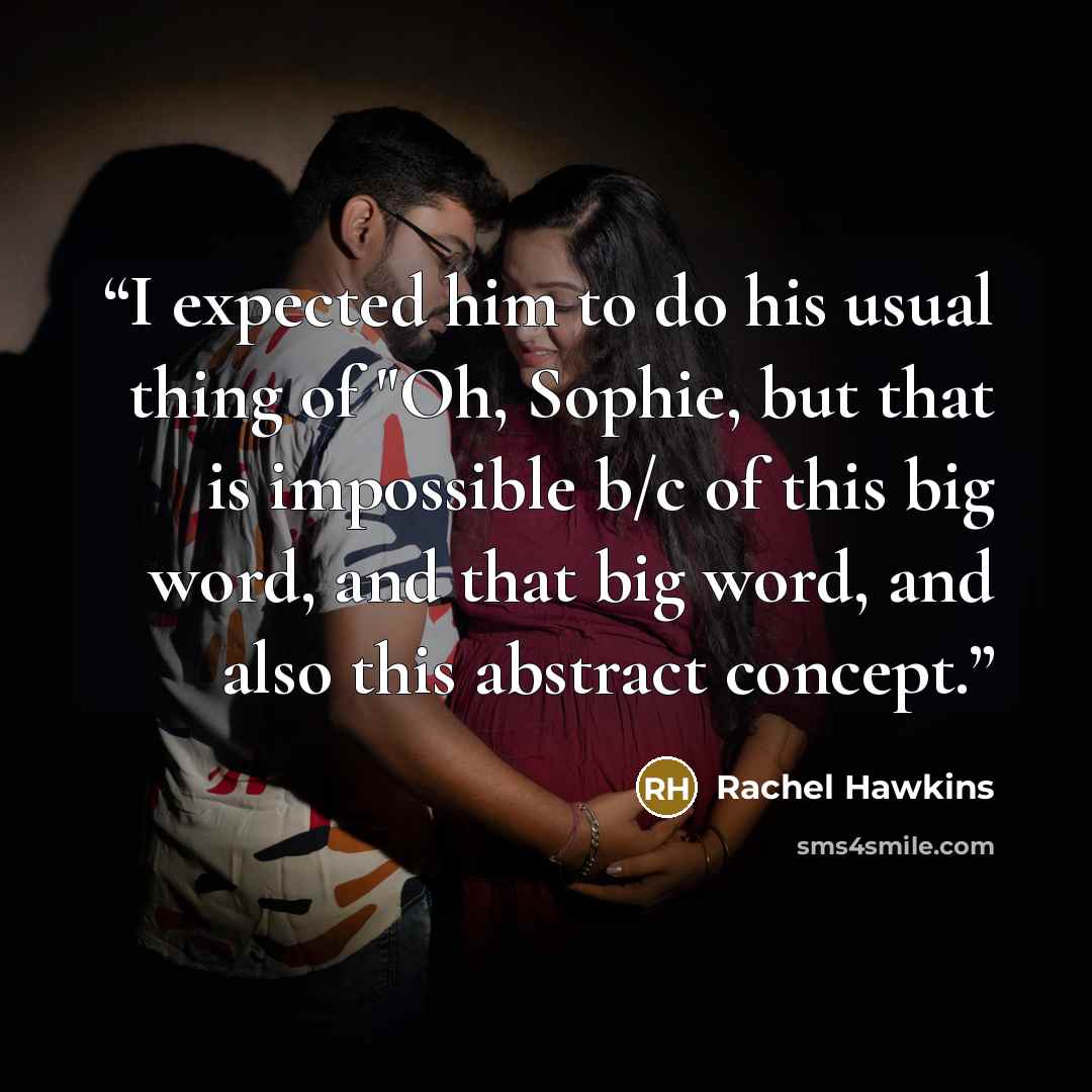 “I expected him to do his usual thing of "Oh, Sophie, but that is impossible b/c of this big word, and that big word, and also this abstract concept.” quote by Rachel Hawkins