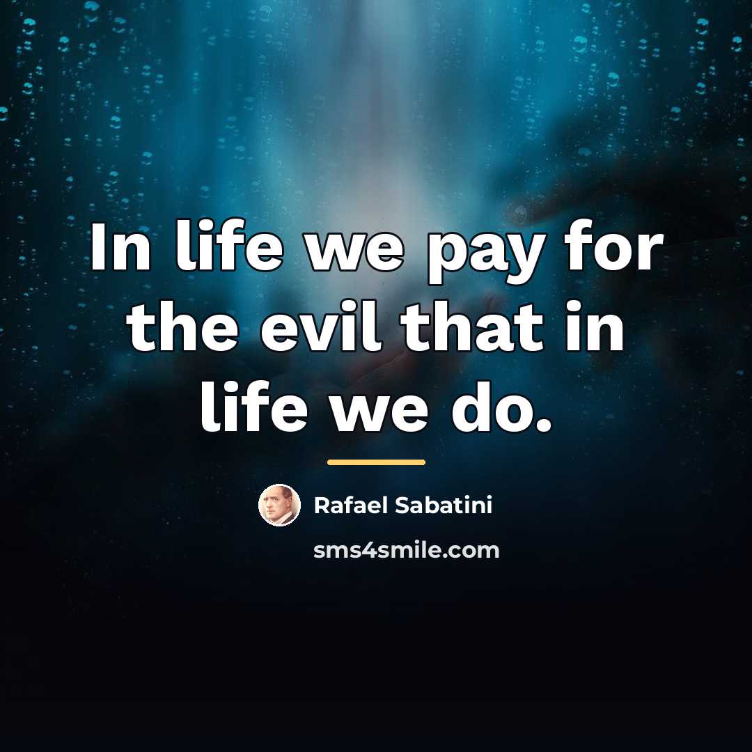 “In life we pay for the evil that in life…” quote by Rafael Sabatini