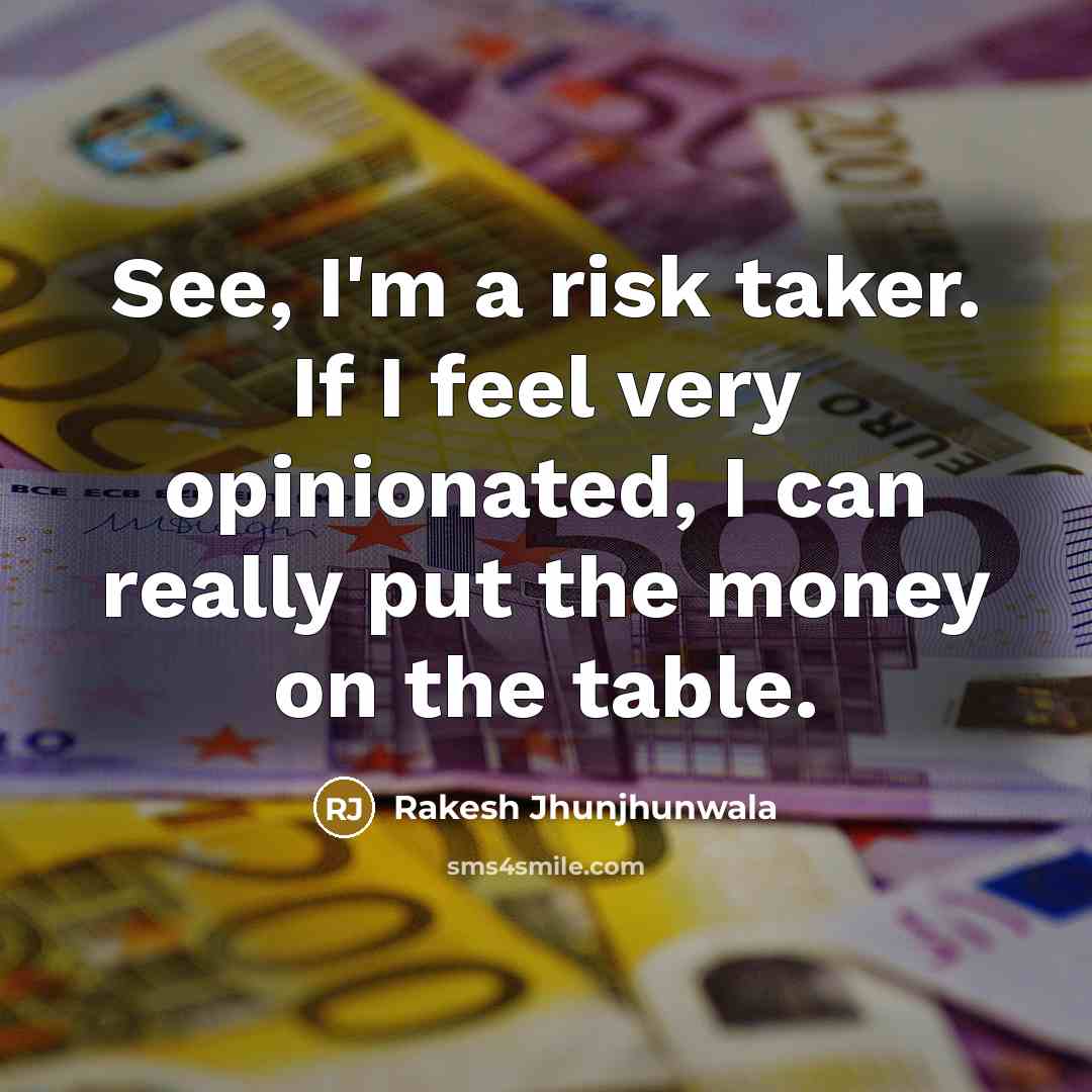“See, I'm a risk taker. If I feel very opinionated,…” quote by Rakesh Jhunjhunwala